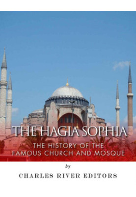 The Hagia Sophia: The History of the Famous Church and Mosque