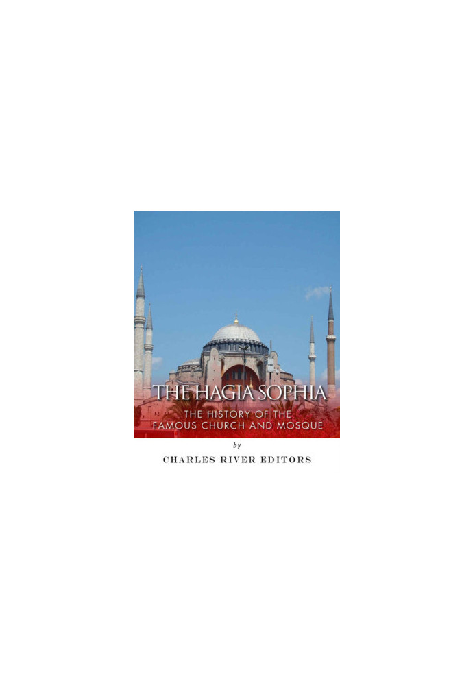The Hagia Sophia: The History of the Famous Church and Mosque