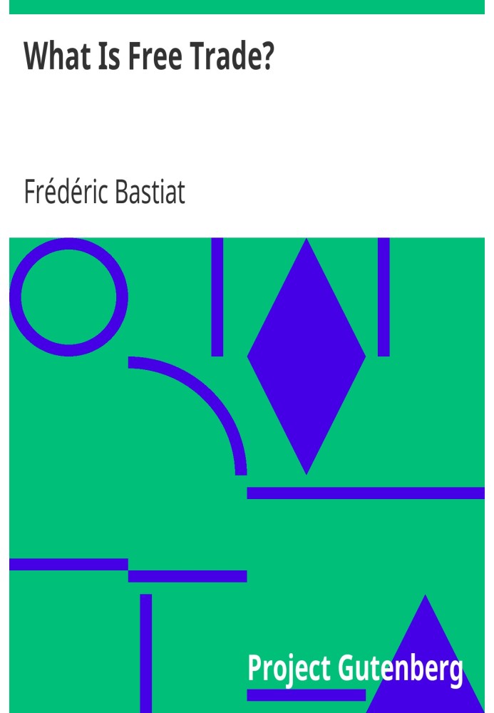 What Is Free Trade? An Adaptation of Frederic Bastiat's "Sophismes Éconimiques" Designed for the American Reader