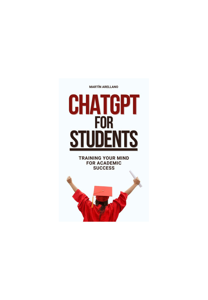 ChatGPT for Students: Training Your Mind for Academic Success: The Future of Learning is Here: Are You Ready?