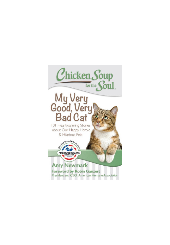 Chicken Soup for the Soul: My Very Good, Very Bad Cat- 101 Heartwarming Stories about Our Happy, Heroic & Hilarious Pets
