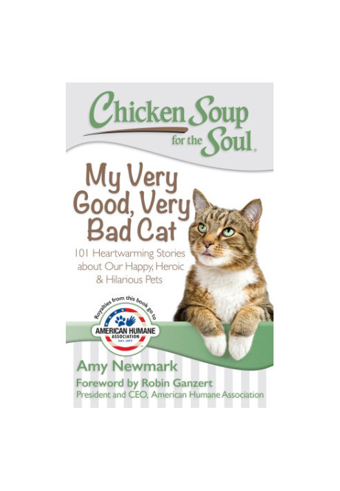 Chicken Soup for the Soul: My Very Good, Very Bad Cat- 101 Heartwarming Stories about Our Happy, Heroic & Hilarious Pets