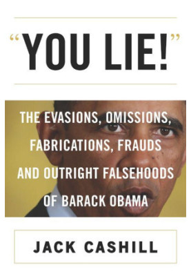 You Lie! · The Evasions, Omissions, Fabrications, Frauds, and Outright Falsehoods of Barack Obama