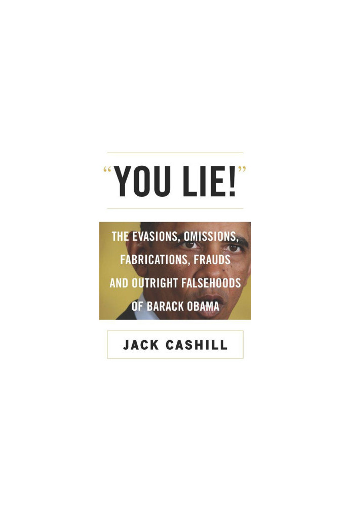 You Lie! · The Evasions, Omissions, Fabrications, Frauds, and Outright Falsehoods of Barack Obama