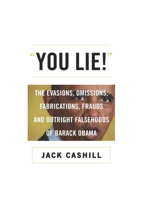 You Lie! · The Evasions, Omissions, Fabrications, Frauds, and Outright Falsehoods of Barack Obama