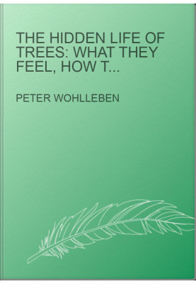 The Hidden Life of Trees: What They Feel, How They Commnicate - Discoveries from a Secret World