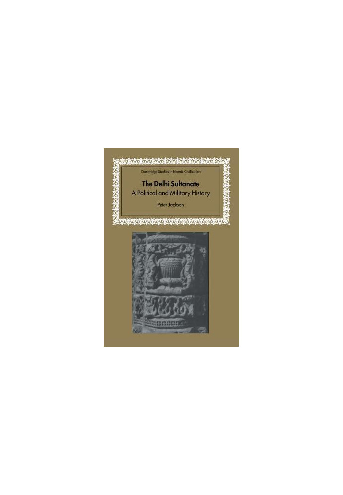 The Delhi Sultanate - A Political and Military History (1999) [CAMBRIDGE STUDIES IN ISLAMIC CIVILIZATION]
