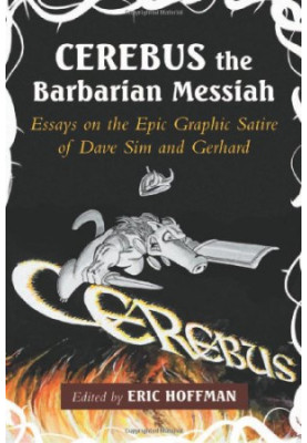 Cerebus the barbarian messiah : essays on the epic graphic satire of Dave Sim and Gerhard