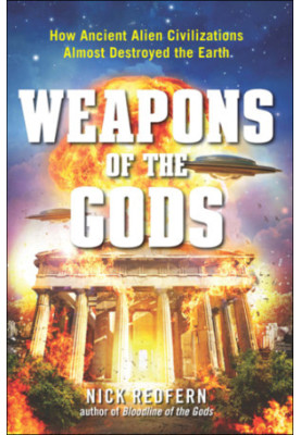 Weapons of the Gods: How Ancient Alien Civilizations Almost Destroyed the Earth
