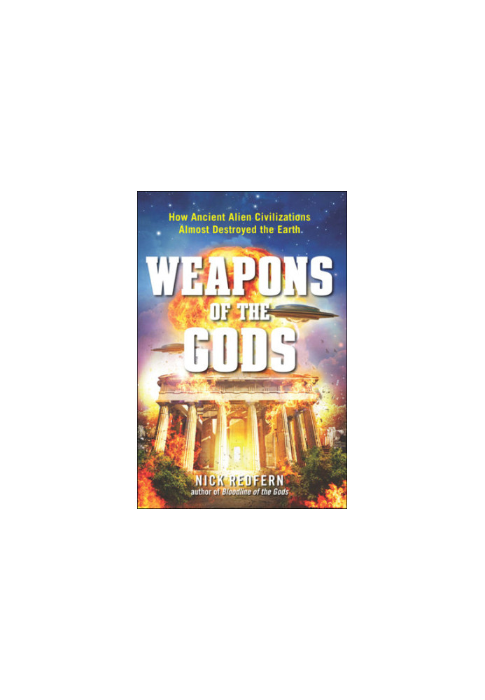 Weapons of the Gods: How Ancient Alien Civilizations Almost Destroyed the Earth