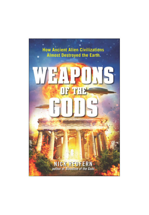 Weapons of the Gods: How Ancient Alien Civilizations Almost Destroyed the Earth