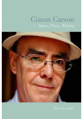 Ciaran Carson : space, place, writing