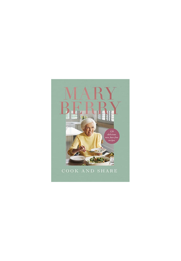 Cook and Share: 120 Delicious New Fuss-Free Recipes