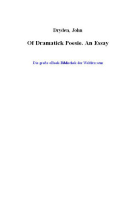 Of Dramatick Poesie. An Essay