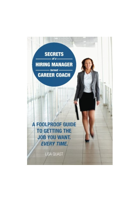 Secrets of a hiring manager turned career coach : a foolproof guide to getting the job you want, every time