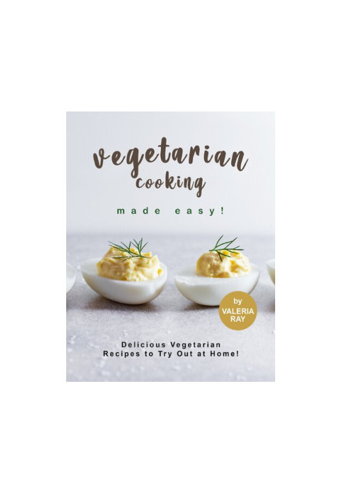 Vegetarian Cooking Made Easy! Delicious Vegetarian Recipes to Try Out at Home!