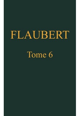 Complete works of Gustave Flaubert, volume 6: Three tales, followed by unpublished mixtures