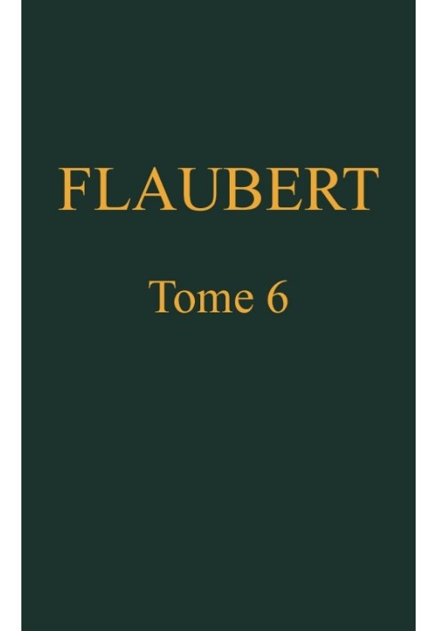 Complete works of Gustave Flaubert, volume 6: Three tales, followed by unpublished mixtures