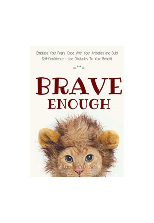 Brave Enough: Embrace Your Fears, Cope With Your Anxieties and Build Self-Confidence - Use Obstacles to Your Benefit