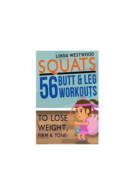 Squats: 56 Butt & Leg Workouts To Lose Weight, Firm & Tone!