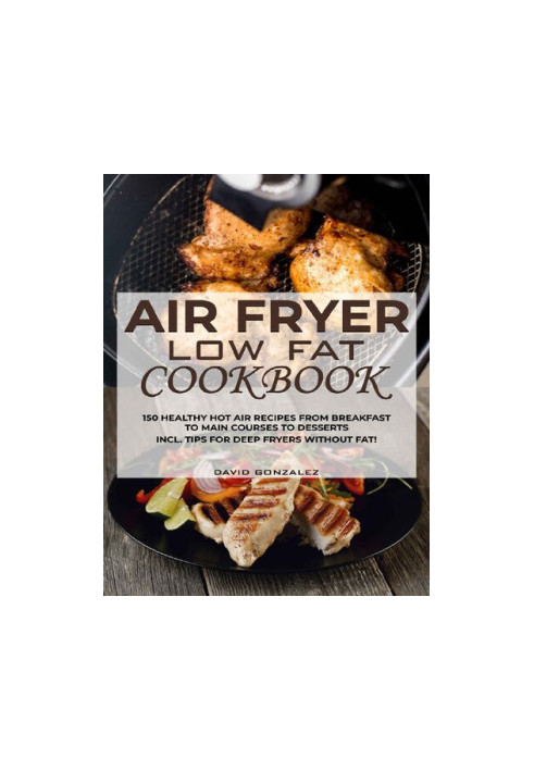 Air fryer Low Fat Cookbook: 150 healthy hot air recipes from breakfast to main courses to desserts Incl. Tips for deep fryers