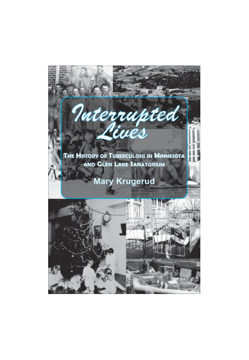 Interrupted lives: the history of tuberculosis in Minnesota and Glen Lake Sanatorium