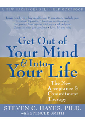 Get out of your mind & into your life: [the new acceptance & commitment therapy]
