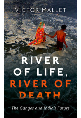 River of life, River of Death: The Ganges and India's Future