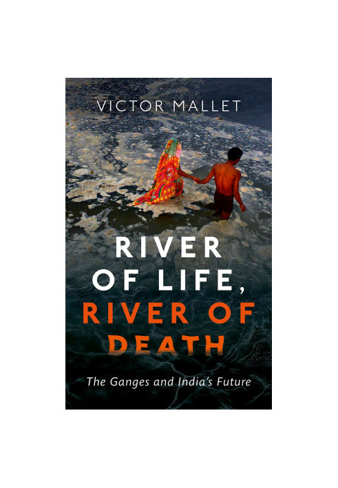 River of life, River of Death: The Ganges and India's Future