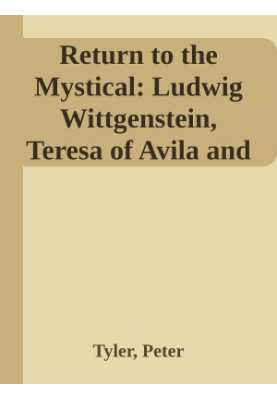Return to the Mystical: Ludwig Wittgenstein, Teresa of Avila and the Christian Mystical Tradition