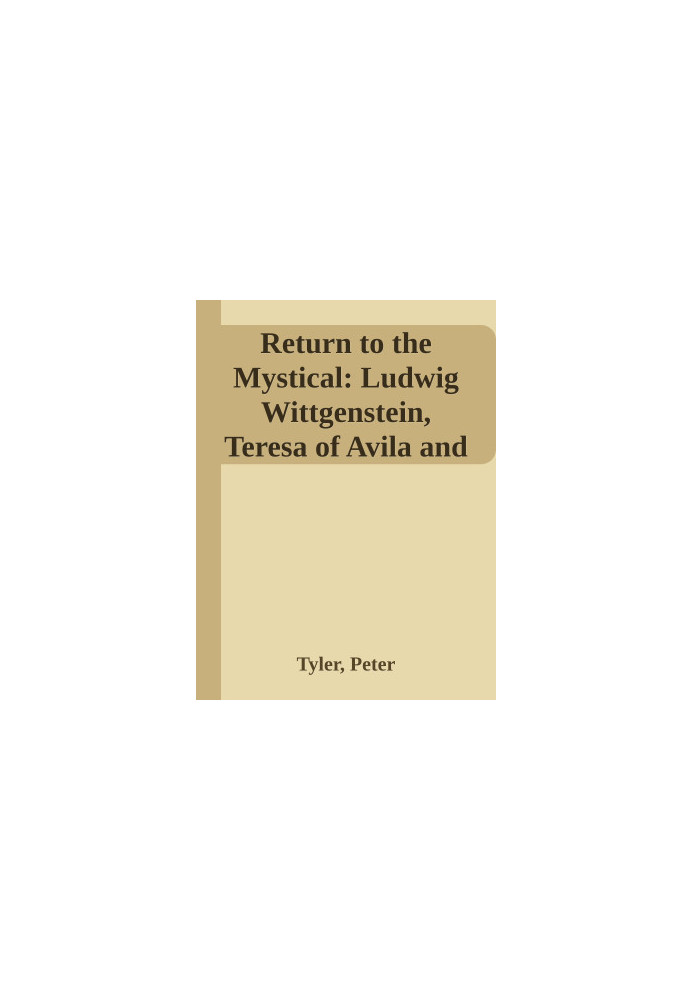 Return to the Mystical: Ludwig Wittgenstein, Teresa of Avila and the Christian Mystical Tradition