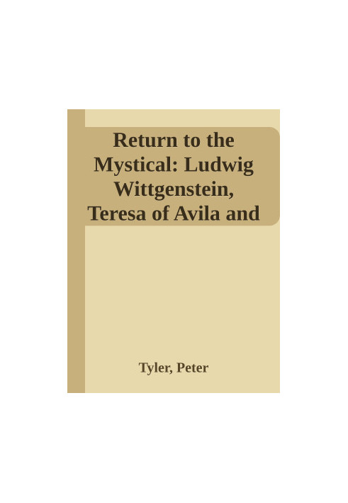 Return to the Mystical: Ludwig Wittgenstein, Teresa of Avila and the Christian Mystical Tradition