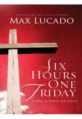 Six Hours One Friday: Living the Power of the Cross