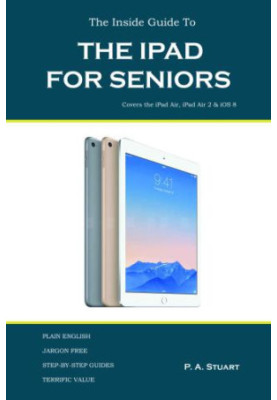 The Inside Guide to the iPad for Seniors: Covers the iPad Air, iPad Air 2, iPad Mini 2, iPad Mini 3, iOS 8