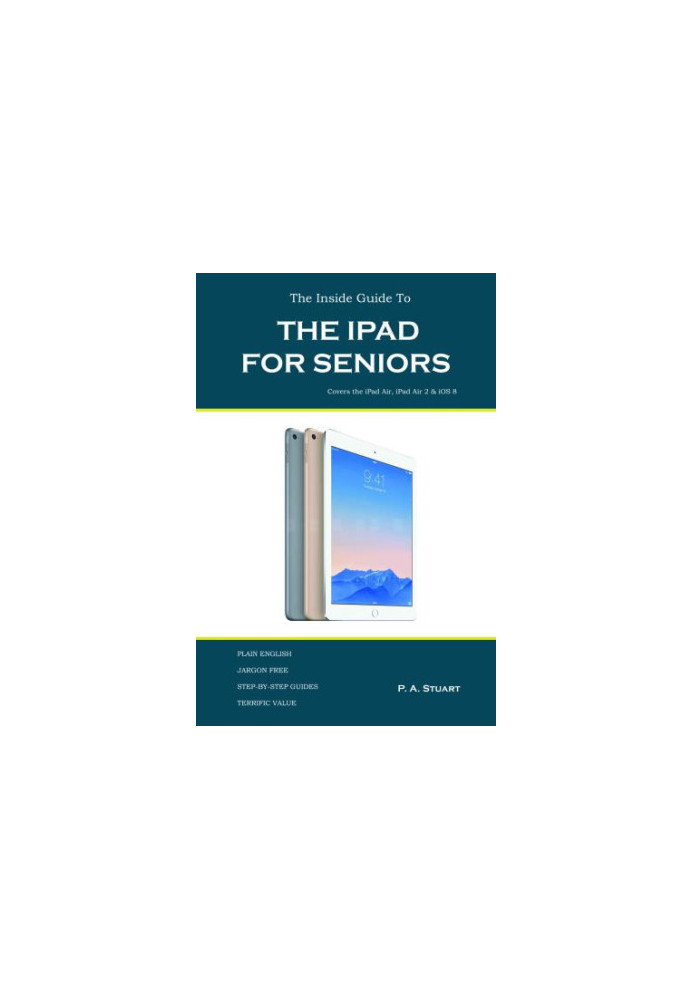 The Inside Guide to the iPad for Seniors: Covers the iPad Air, iPad Air 2, iPad Mini 2, iPad Mini 3, iOS 8