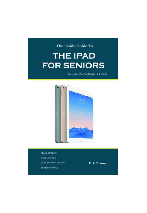 The Inside Guide to the iPad for Seniors: Covers the iPad Air, iPad Air 2, iPad Mini 2, iPad Mini 3, iOS 8