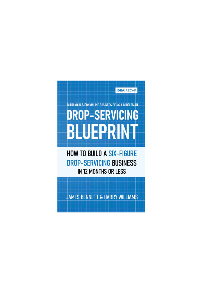 Drop Servicing Blueprint: How to Build a Six-Figure Drop-servicing Online Business in 12 Months or Less