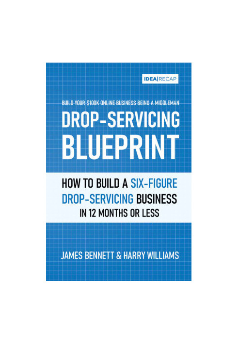 Drop Servicing Blueprint: How to Build a Six-Figure Drop-servicing Online Business in 12 Months or Less