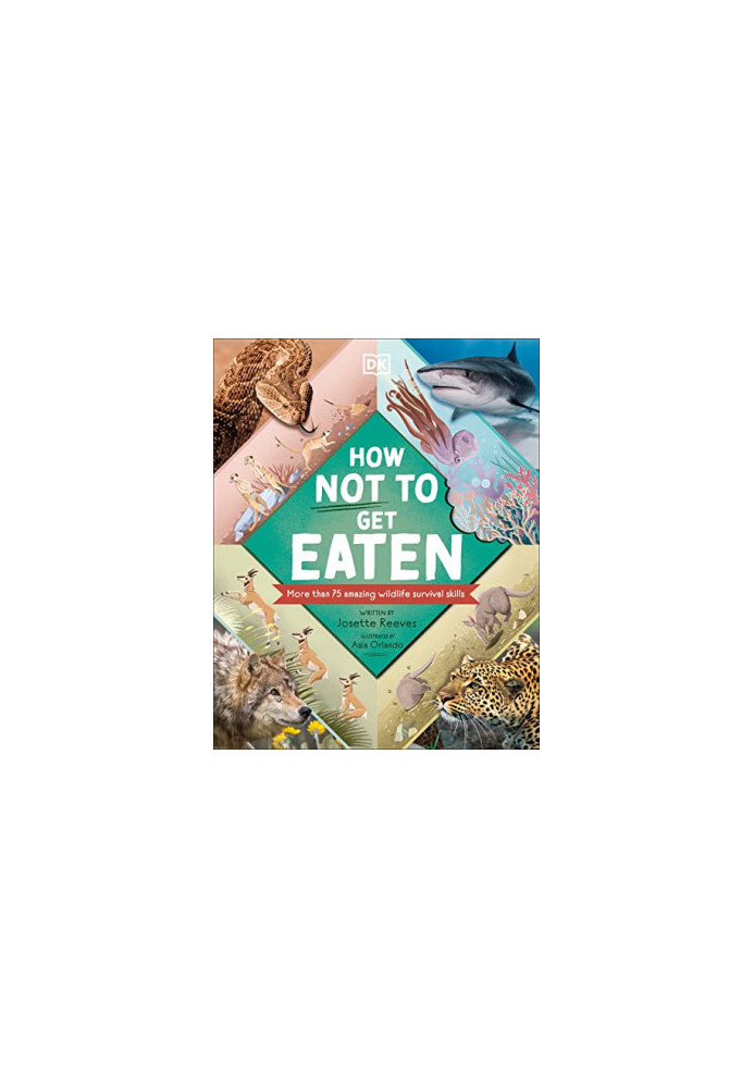 How Not to Get Eaten: More than 75 Incredible Animal Defenses