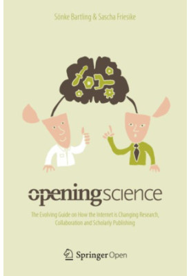 Opening Science: The Evolving Guide on How the Internet is Changing Research, Collaboration and Scholarly Publishing