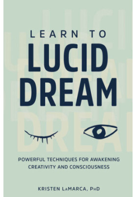 Learn to Lucid Dream: Powerful Techniques for Awakening Creativity and Consciousness
