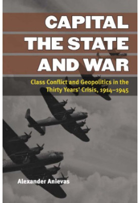 Capital, the state, and war: class conflict and geopolitics in the thirty years' crisis, 1914-1945