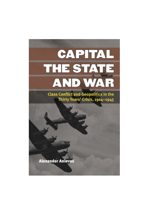 Capital, the state, and war: class conflict and geopolitics in the thirty years' crisis, 1914-1945