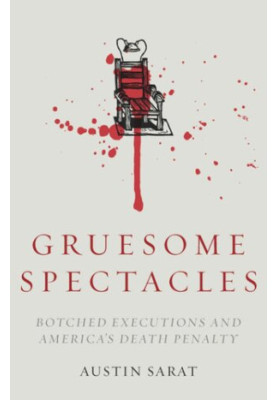 Gruesome Spectacles: Botched Executions and America's Death Penalty