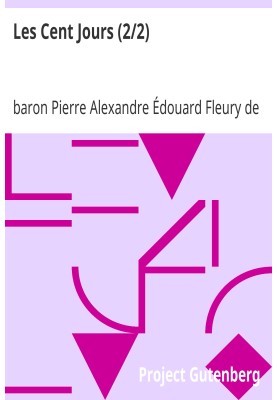 The Hundred Days (2/2) Memoirs to serve as a history of the private life, return and reign of Napoleon in 1815.