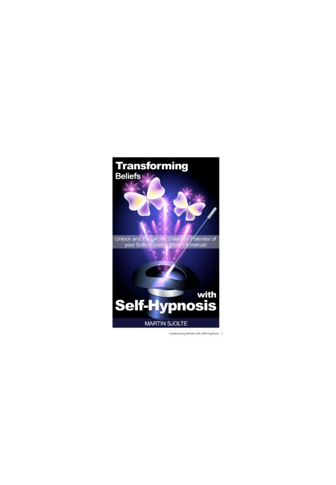 Transforming Beliefs with Self-Hypnosis: Unlock and Exploit The Unlimited Potential of Your Subconscious Mind: a Manual