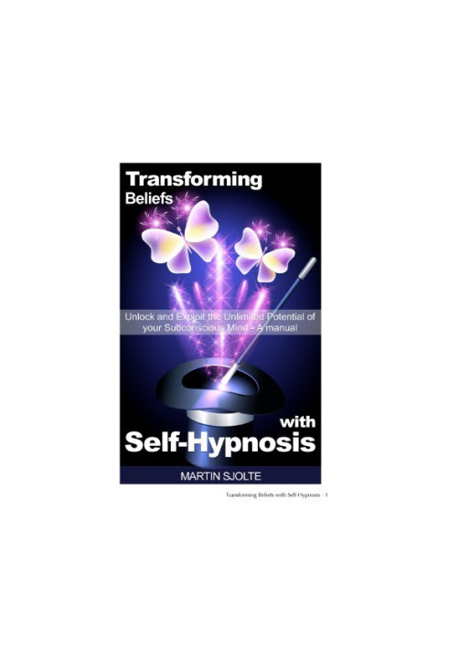 Transforming Beliefs with Self-Hypnosis: Unlock and Exploit The Unlimited Potential of Your Subconscious Mind: a Manual