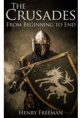The Crusades: A History From Beginning to End