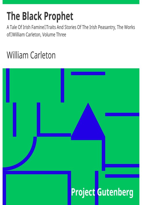 The Black Prophet: A Tale Of Irish Famine Traits And Stories Of The Irish Peasantry, The Works of William Carleton, Volume Three