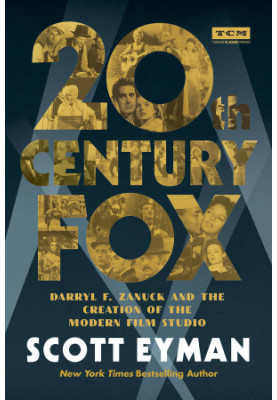 20th Century-Fox: Darryl F. Zanuck and the Creation of the Modern Film Studio